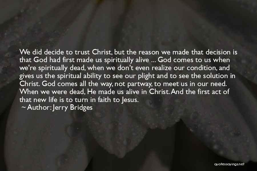 Jerry Bridges Quotes: We Did Decide To Trust Christ, But The Reason We Made That Decision Is That God Had First Made Us