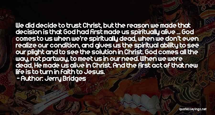 Jerry Bridges Quotes: We Did Decide To Trust Christ, But The Reason We Made That Decision Is That God Had First Made Us