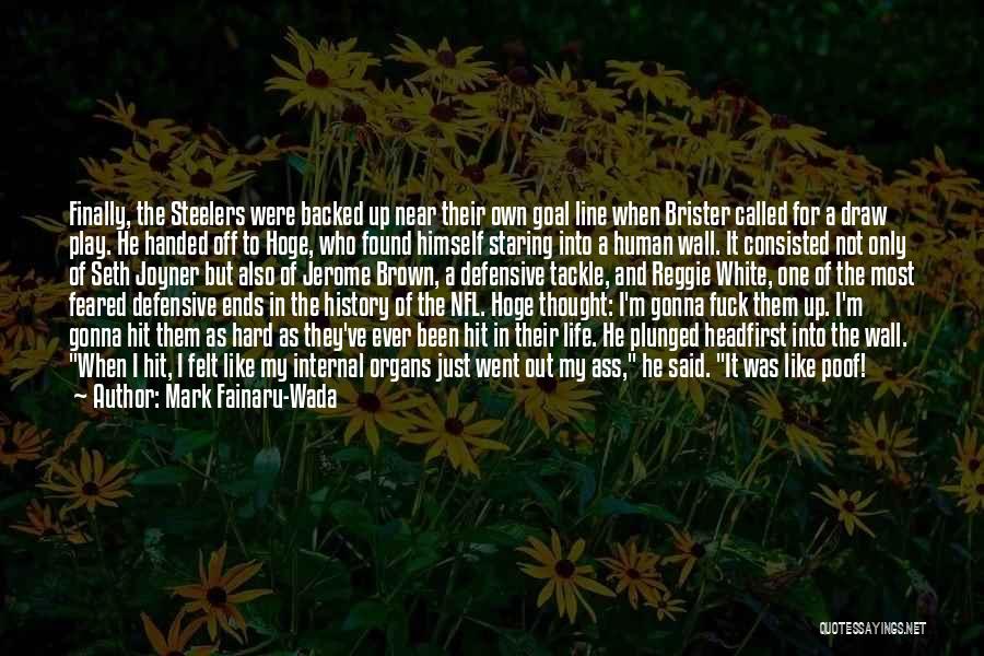 Mark Fainaru-Wada Quotes: Finally, The Steelers Were Backed Up Near Their Own Goal Line When Brister Called For A Draw Play. He Handed