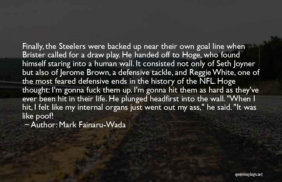 Mark Fainaru-Wada Quotes: Finally, The Steelers Were Backed Up Near Their Own Goal Line When Brister Called For A Draw Play. He Handed