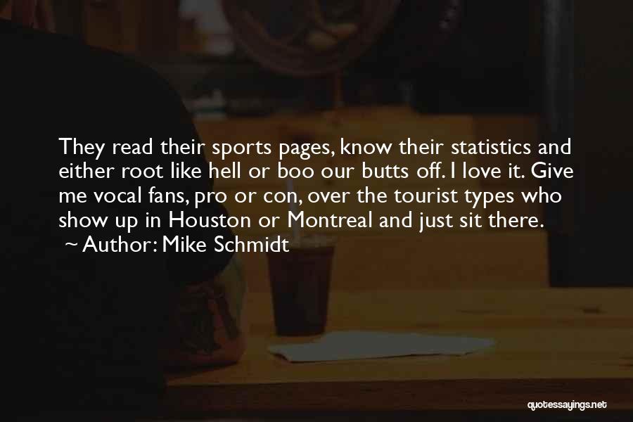 Mike Schmidt Quotes: They Read Their Sports Pages, Know Their Statistics And Either Root Like Hell Or Boo Our Butts Off. I Love
