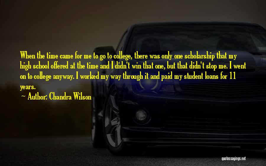 Chandra Wilson Quotes: When The Time Came For Me To Go To College, There Was Only One Scholarship That My High School Offered