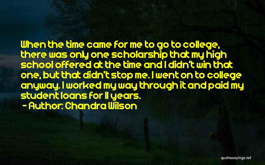 Chandra Wilson Quotes: When The Time Came For Me To Go To College, There Was Only One Scholarship That My High School Offered