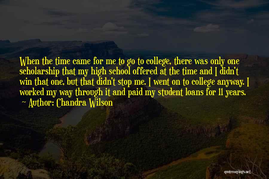 Chandra Wilson Quotes: When The Time Came For Me To Go To College, There Was Only One Scholarship That My High School Offered