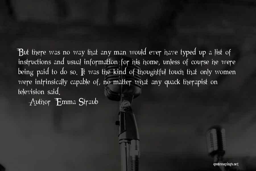 Emma Straub Quotes: But There Was No Way That Any Man Would Ever Have Typed Up A List Of Instructions And Usual Information