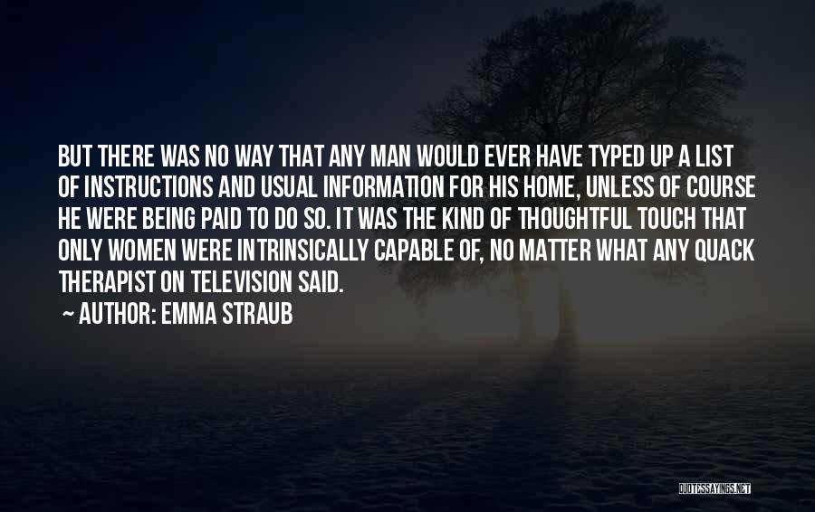 Emma Straub Quotes: But There Was No Way That Any Man Would Ever Have Typed Up A List Of Instructions And Usual Information