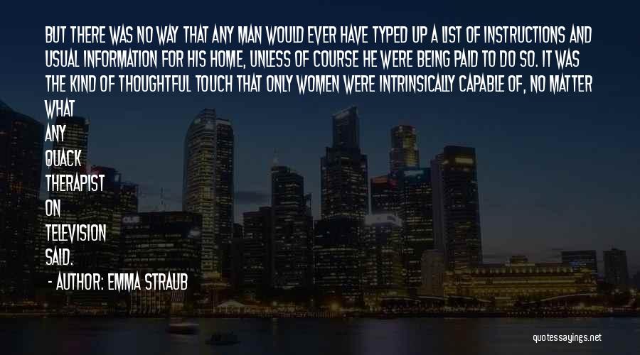 Emma Straub Quotes: But There Was No Way That Any Man Would Ever Have Typed Up A List Of Instructions And Usual Information