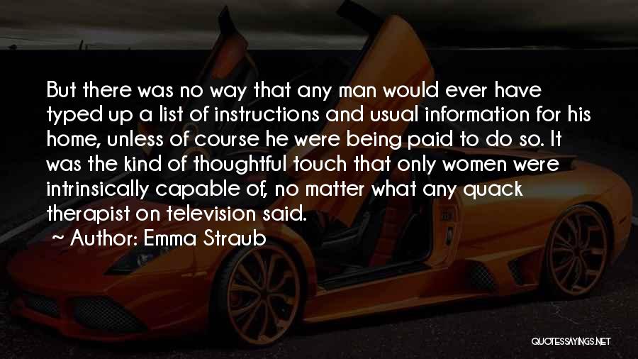 Emma Straub Quotes: But There Was No Way That Any Man Would Ever Have Typed Up A List Of Instructions And Usual Information