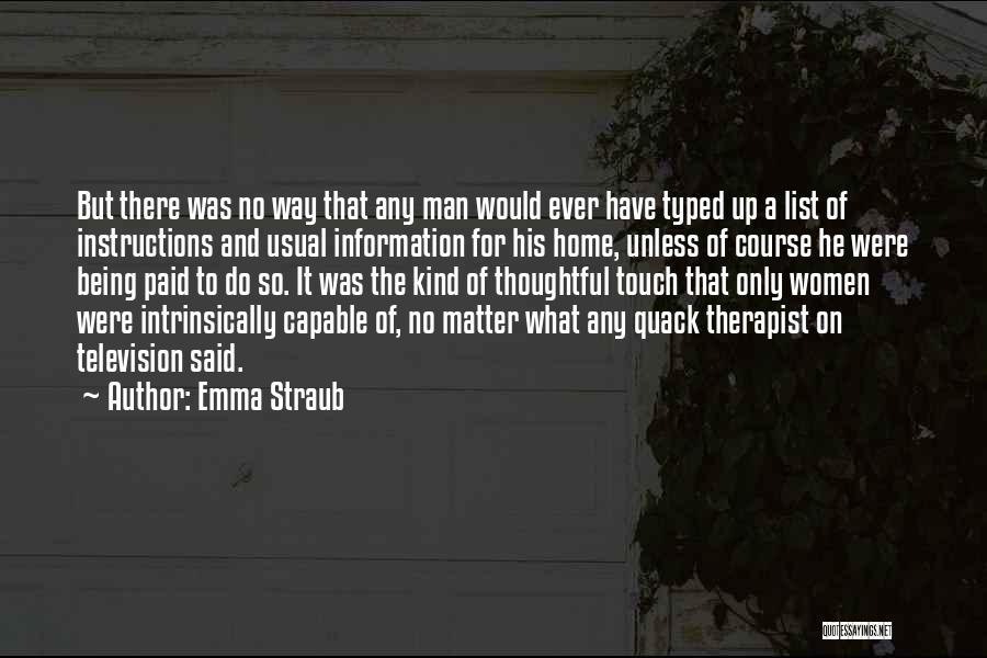 Emma Straub Quotes: But There Was No Way That Any Man Would Ever Have Typed Up A List Of Instructions And Usual Information