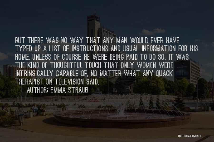 Emma Straub Quotes: But There Was No Way That Any Man Would Ever Have Typed Up A List Of Instructions And Usual Information