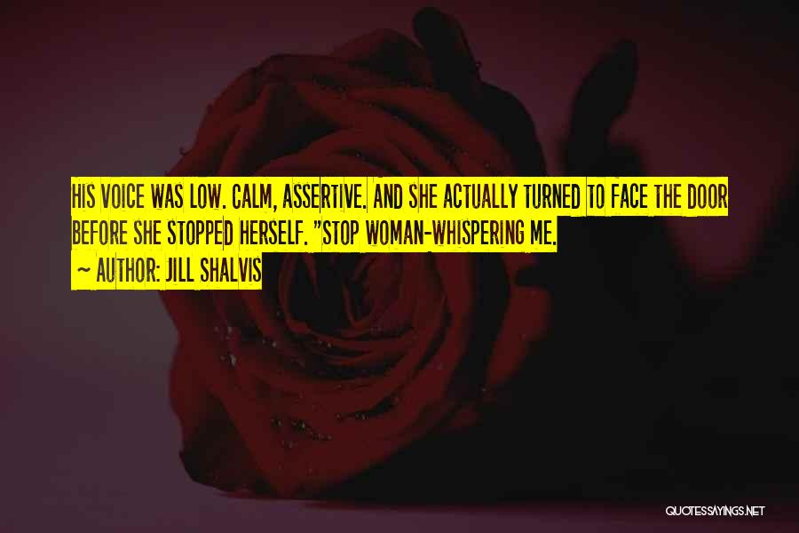 Jill Shalvis Quotes: His Voice Was Low. Calm, Assertive. And She Actually Turned To Face The Door Before She Stopped Herself. Stop Woman-whispering