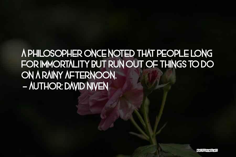 David Niven Quotes: A Philosopher Once Noted That People Long For Immortality But Run Out Of Things To Do On A Rainy Afternoon.