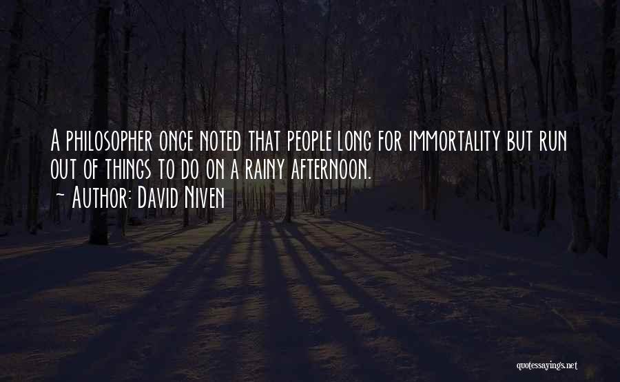 David Niven Quotes: A Philosopher Once Noted That People Long For Immortality But Run Out Of Things To Do On A Rainy Afternoon.