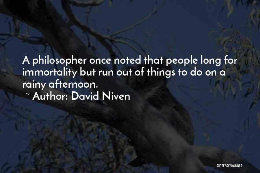 David Niven Quotes: A Philosopher Once Noted That People Long For Immortality But Run Out Of Things To Do On A Rainy Afternoon.