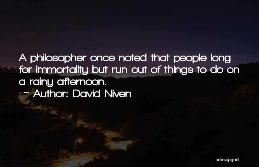 David Niven Quotes: A Philosopher Once Noted That People Long For Immortality But Run Out Of Things To Do On A Rainy Afternoon.