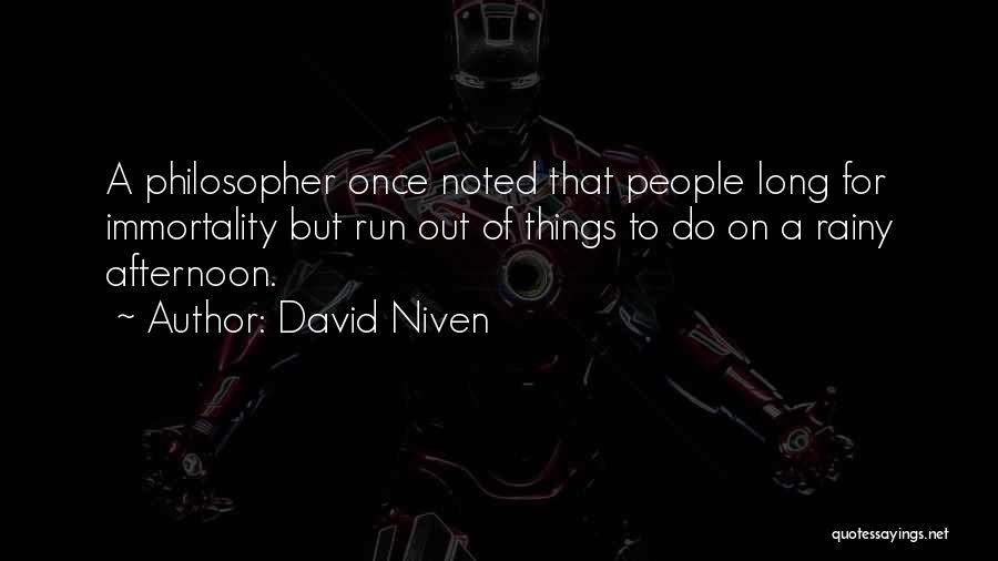 David Niven Quotes: A Philosopher Once Noted That People Long For Immortality But Run Out Of Things To Do On A Rainy Afternoon.