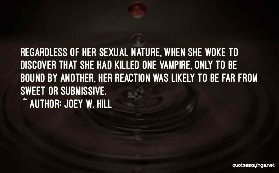 Joey W. Hill Quotes: Regardless Of Her Sexual Nature, When She Woke To Discover That She Had Killed One Vampire, Only To Be Bound