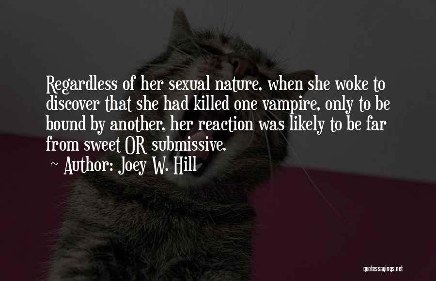 Joey W. Hill Quotes: Regardless Of Her Sexual Nature, When She Woke To Discover That She Had Killed One Vampire, Only To Be Bound