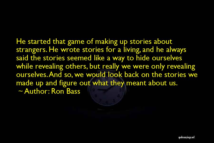 Ron Bass Quotes: He Started That Game Of Making Up Stories About Strangers. He Wrote Stories For A Living, And He Always Said