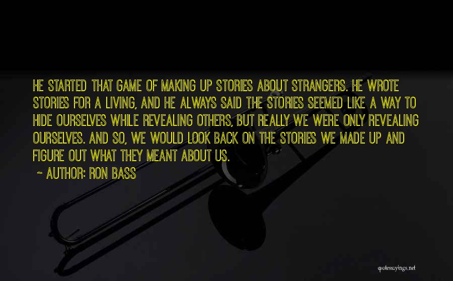 Ron Bass Quotes: He Started That Game Of Making Up Stories About Strangers. He Wrote Stories For A Living, And He Always Said