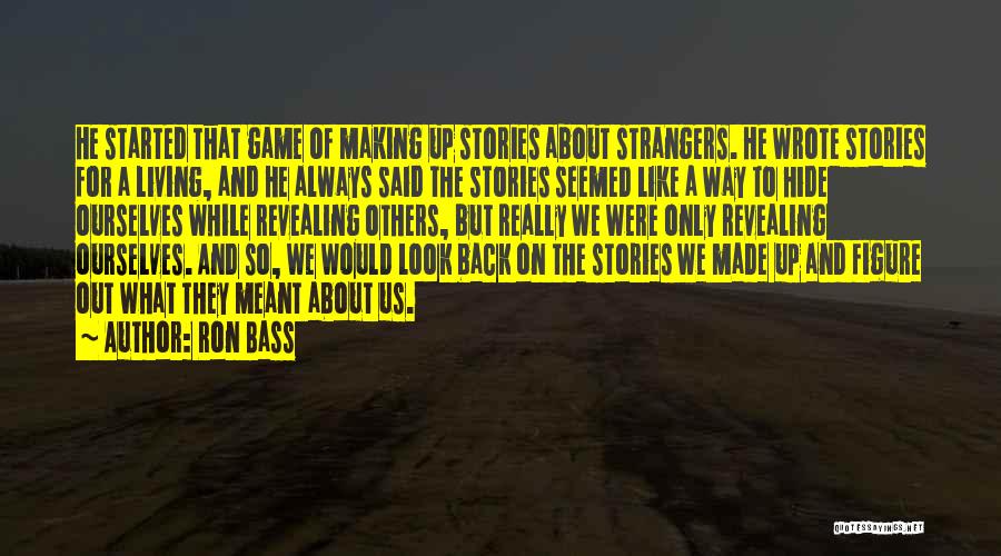 Ron Bass Quotes: He Started That Game Of Making Up Stories About Strangers. He Wrote Stories For A Living, And He Always Said