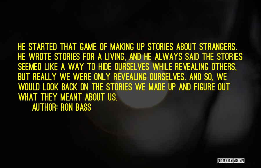 Ron Bass Quotes: He Started That Game Of Making Up Stories About Strangers. He Wrote Stories For A Living, And He Always Said