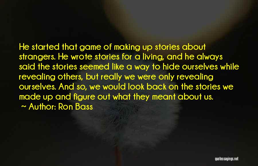 Ron Bass Quotes: He Started That Game Of Making Up Stories About Strangers. He Wrote Stories For A Living, And He Always Said