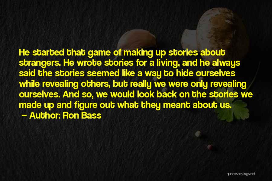 Ron Bass Quotes: He Started That Game Of Making Up Stories About Strangers. He Wrote Stories For A Living, And He Always Said