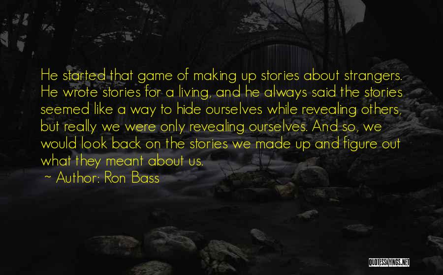 Ron Bass Quotes: He Started That Game Of Making Up Stories About Strangers. He Wrote Stories For A Living, And He Always Said