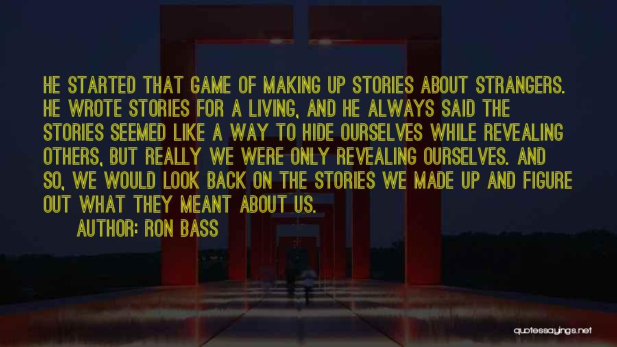 Ron Bass Quotes: He Started That Game Of Making Up Stories About Strangers. He Wrote Stories For A Living, And He Always Said