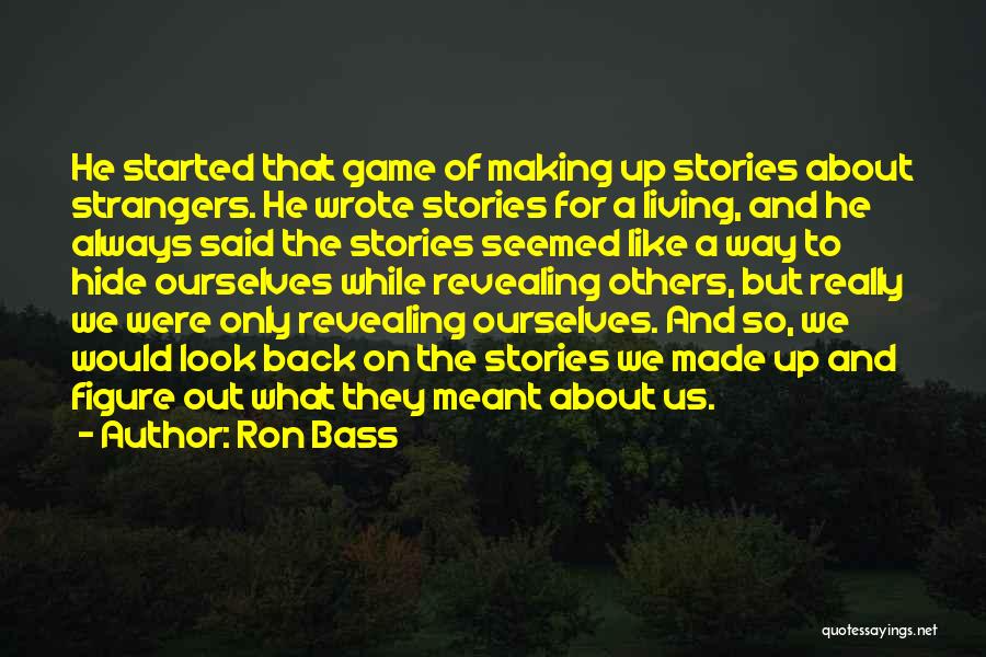 Ron Bass Quotes: He Started That Game Of Making Up Stories About Strangers. He Wrote Stories For A Living, And He Always Said