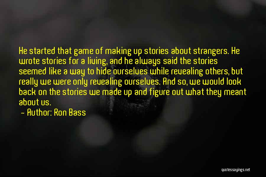 Ron Bass Quotes: He Started That Game Of Making Up Stories About Strangers. He Wrote Stories For A Living, And He Always Said