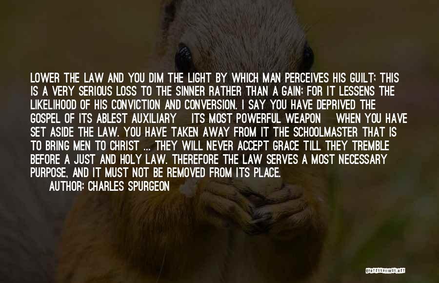 Charles Spurgeon Quotes: Lower The Law And You Dim The Light By Which Man Perceives His Guilt; This Is A Very Serious Loss