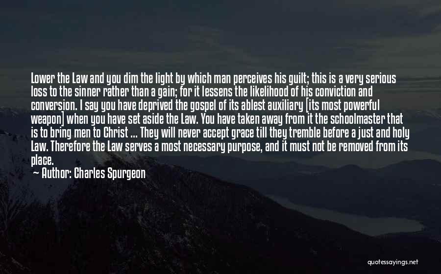 Charles Spurgeon Quotes: Lower The Law And You Dim The Light By Which Man Perceives His Guilt; This Is A Very Serious Loss