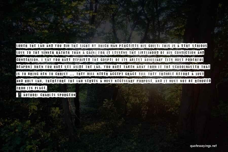 Charles Spurgeon Quotes: Lower The Law And You Dim The Light By Which Man Perceives His Guilt; This Is A Very Serious Loss