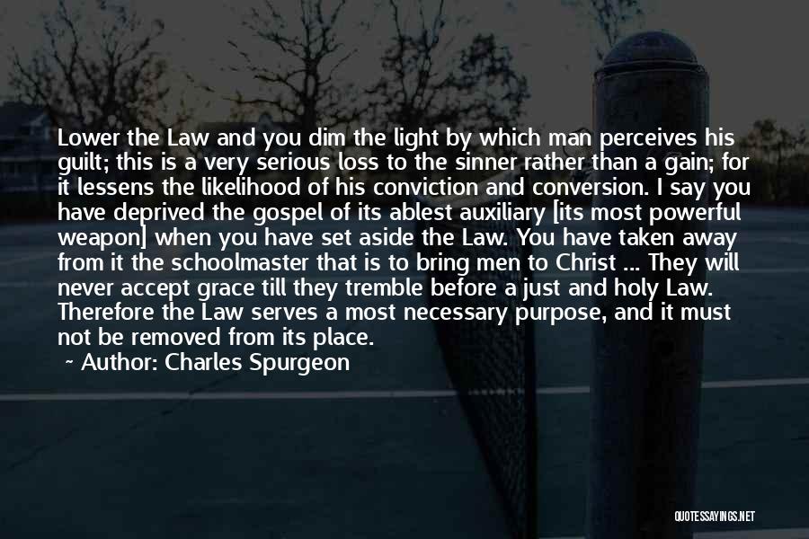 Charles Spurgeon Quotes: Lower The Law And You Dim The Light By Which Man Perceives His Guilt; This Is A Very Serious Loss