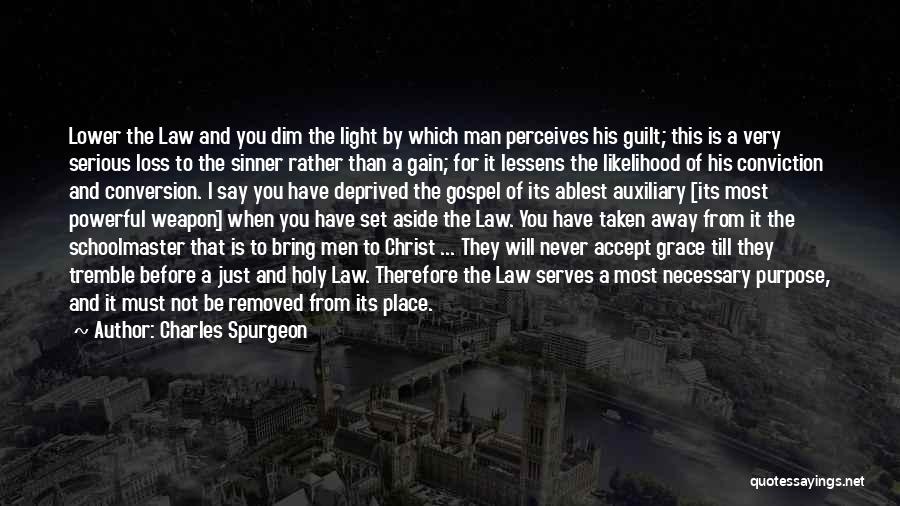 Charles Spurgeon Quotes: Lower The Law And You Dim The Light By Which Man Perceives His Guilt; This Is A Very Serious Loss