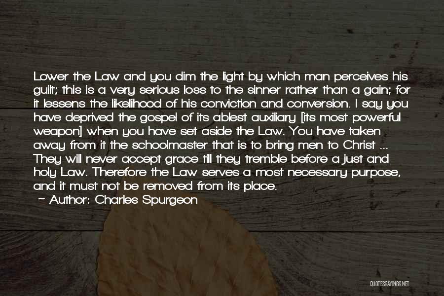 Charles Spurgeon Quotes: Lower The Law And You Dim The Light By Which Man Perceives His Guilt; This Is A Very Serious Loss