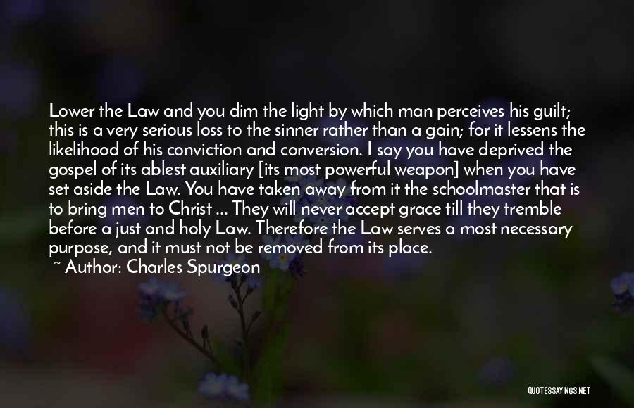 Charles Spurgeon Quotes: Lower The Law And You Dim The Light By Which Man Perceives His Guilt; This Is A Very Serious Loss