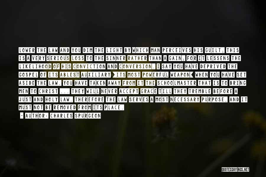 Charles Spurgeon Quotes: Lower The Law And You Dim The Light By Which Man Perceives His Guilt; This Is A Very Serious Loss