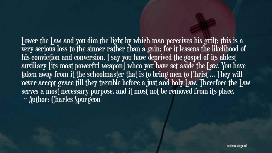 Charles Spurgeon Quotes: Lower The Law And You Dim The Light By Which Man Perceives His Guilt; This Is A Very Serious Loss