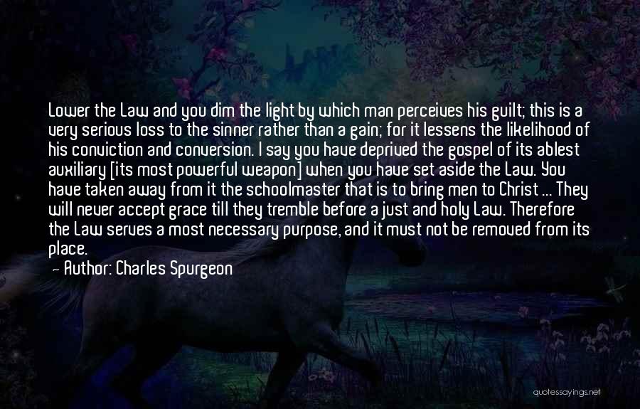 Charles Spurgeon Quotes: Lower The Law And You Dim The Light By Which Man Perceives His Guilt; This Is A Very Serious Loss