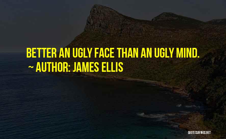 James Ellis Quotes: Better An Ugly Face Than An Ugly Mind.