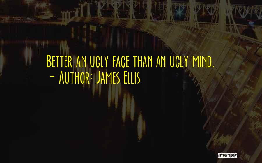James Ellis Quotes: Better An Ugly Face Than An Ugly Mind.