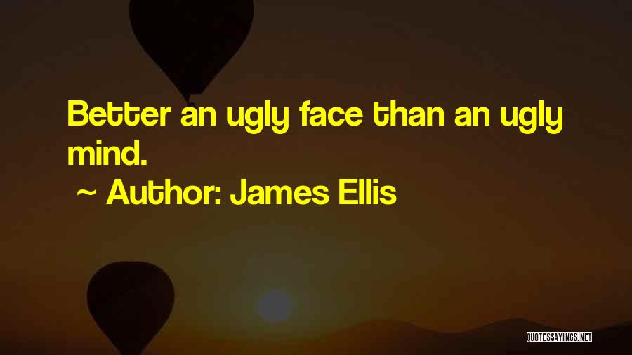 James Ellis Quotes: Better An Ugly Face Than An Ugly Mind.