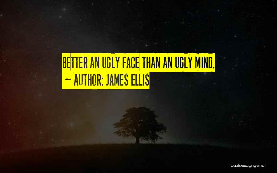 James Ellis Quotes: Better An Ugly Face Than An Ugly Mind.