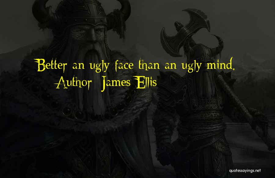 James Ellis Quotes: Better An Ugly Face Than An Ugly Mind.