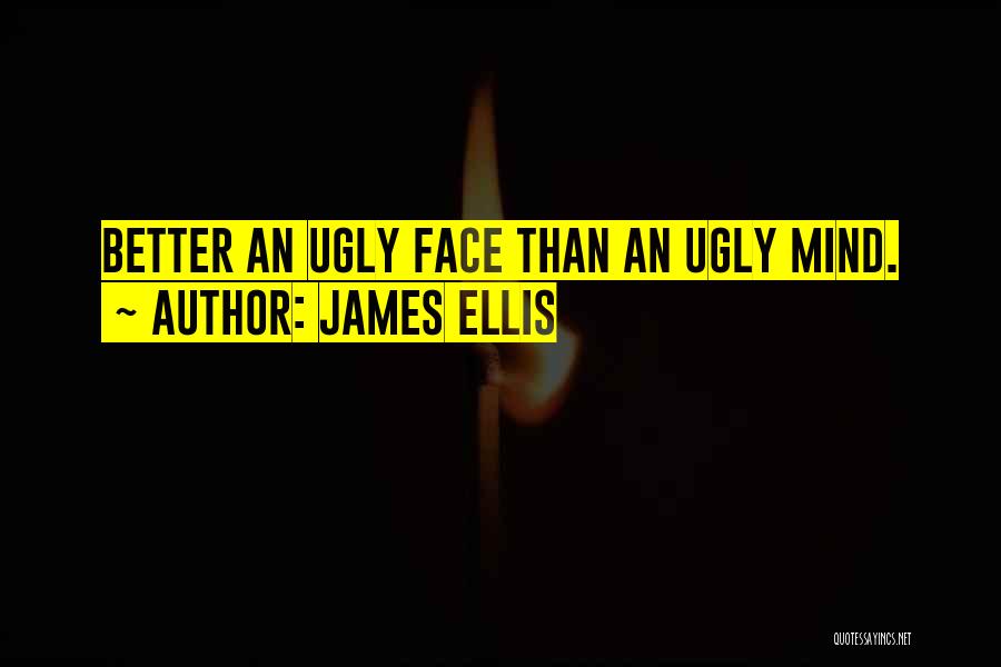 James Ellis Quotes: Better An Ugly Face Than An Ugly Mind.