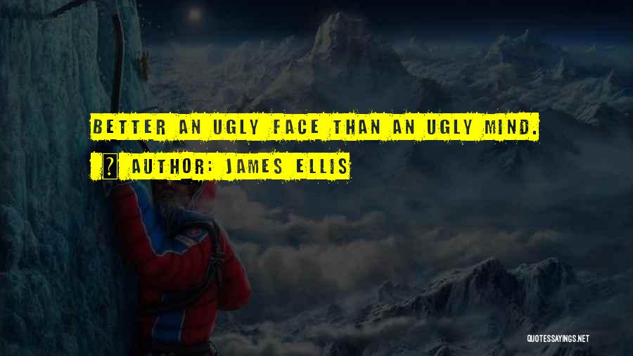 James Ellis Quotes: Better An Ugly Face Than An Ugly Mind.