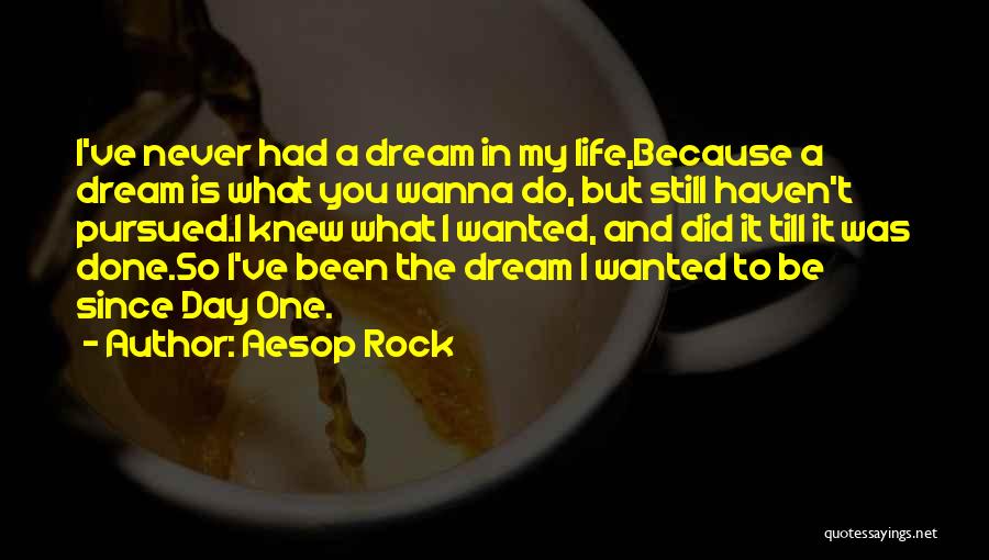 Aesop Rock Quotes: I've Never Had A Dream In My Life,because A Dream Is What You Wanna Do, But Still Haven't Pursued.i Knew